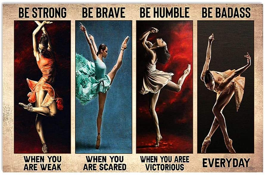 Be Strong When You Are Weak Be Brave When You Are Scared Be Humble When You Are Victorious Be Badass Everyday Ballet Poster Print Perfect Ideas On Xmas Birthday Home Decor