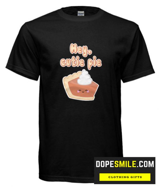 Hey Cutie Pie T shirts