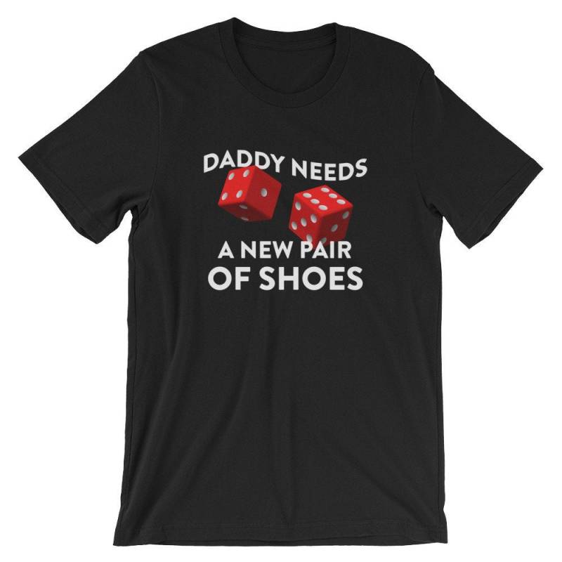Daddy Needs A New Pair Of Shoes With Two Red Dice Cool Unisex T-Shirt | Father's Day Funny Special Celebration Shirt | Father Lover Best Top