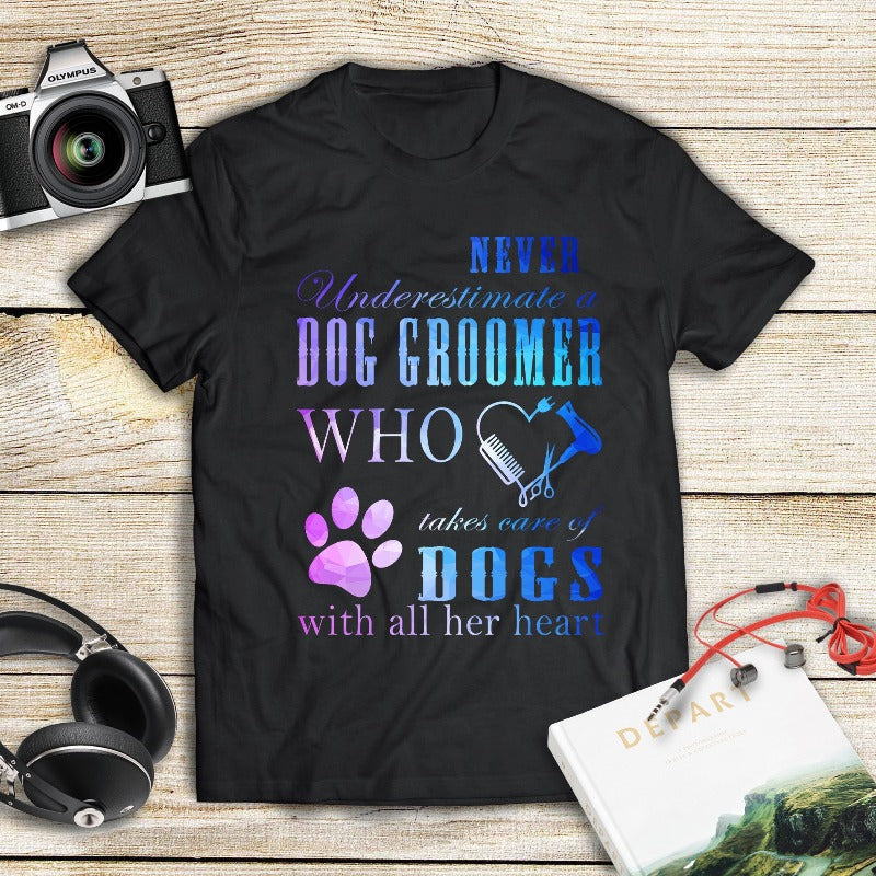 Never underestimate a dog groomer who takes care of dogs with all her heart Gift Dog Grooming T shirt