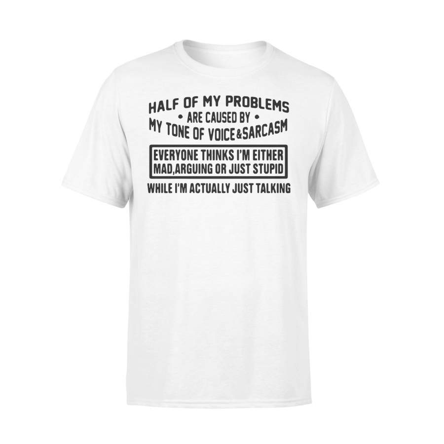 Half Of My Problems Are Caused By My Tone Of Voice And Sarcasm T-shirt