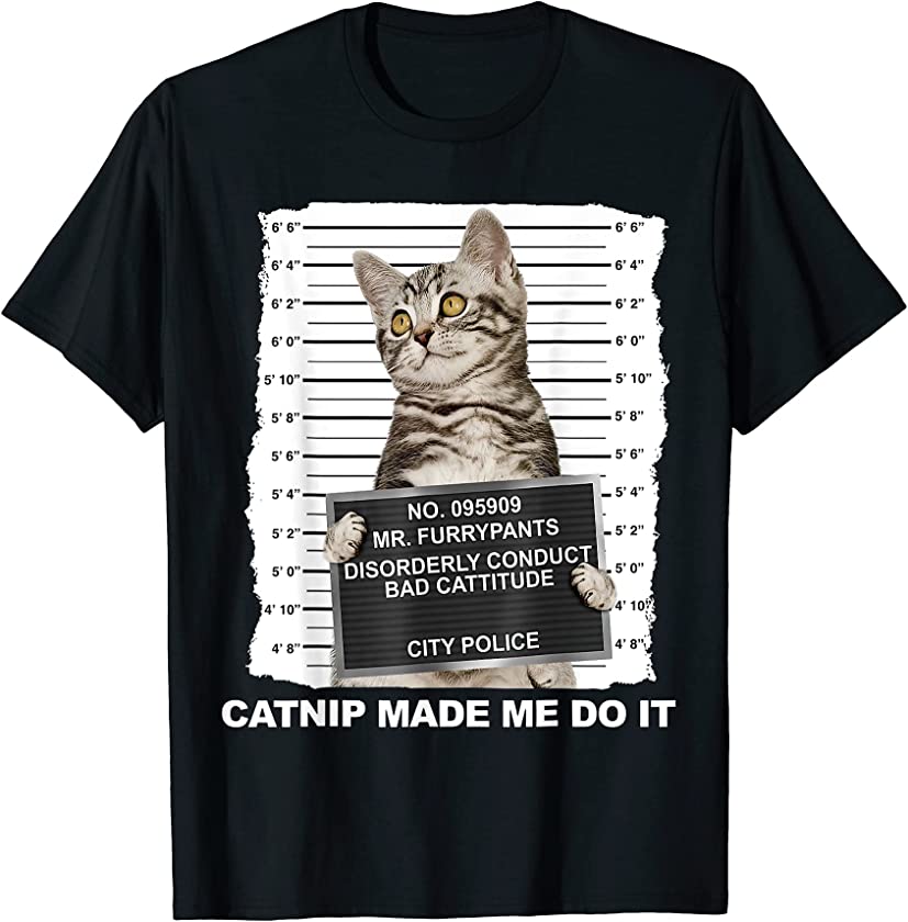 Catnip Made Me Do It Tee Funny Cat Mugshot Kitten Cattitude T-Shirt