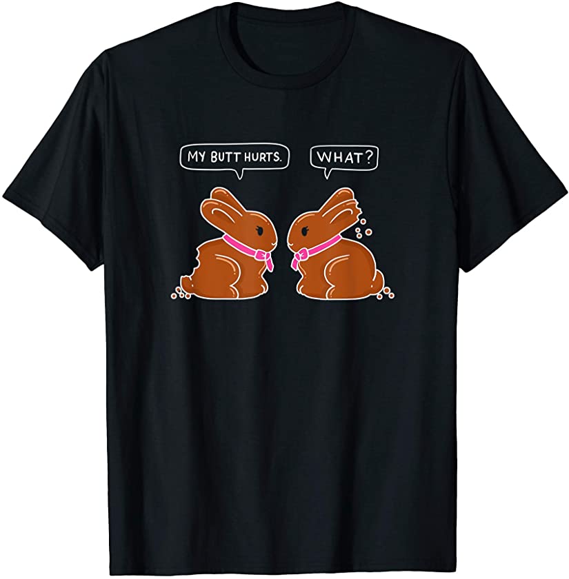 My Butt Hurts – What Cute Chocolate Easter Bunny Joke Outfit T-Shirt