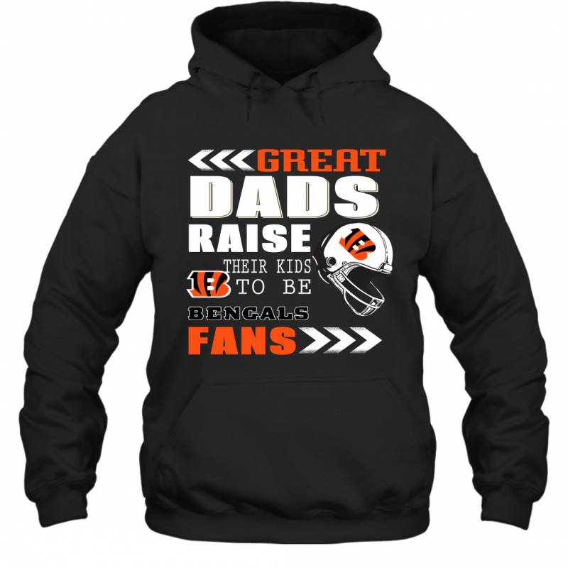 Great Dads Raise Their Kids To Be Cincinnati Bengals Fans Fathers Day Gift Hoodie