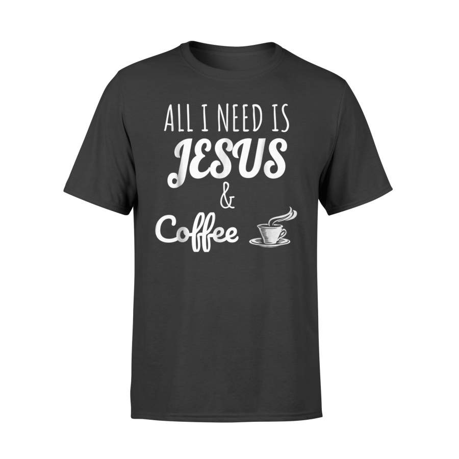 All I Need Is Jesus Coffee Great Funny T Shirt