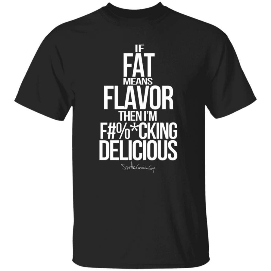 Fat Means Flavor Funny STCG Quote If Fat Means Flavor Then I’m F cking Delicious Black T-Shirt