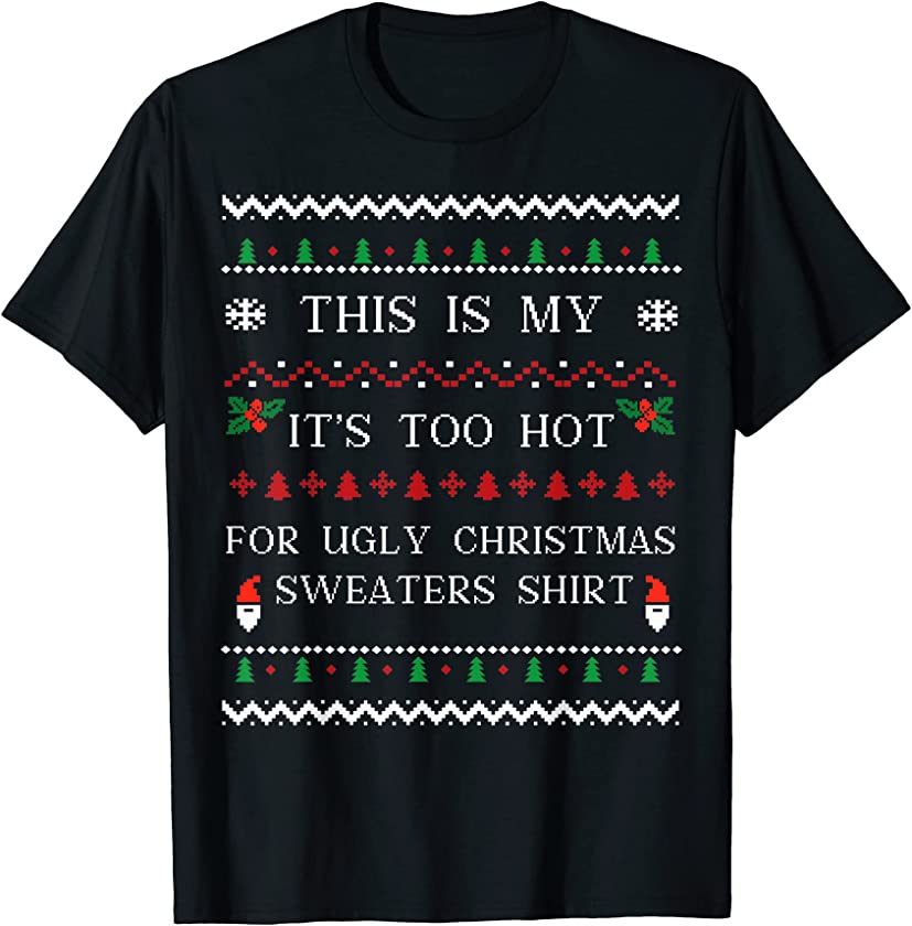 This Is My It’s Too Hot For Ugly Christmas Sweaters Matching T-Shirt