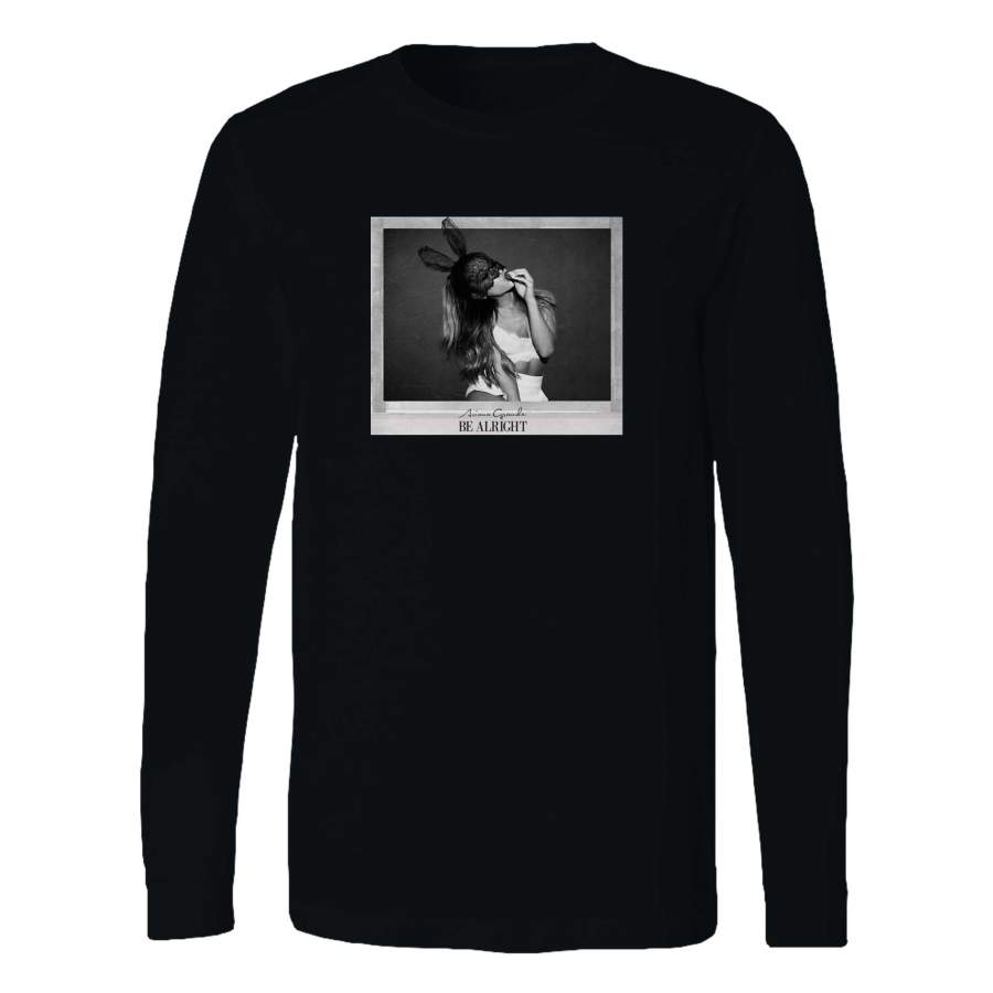 Ariana Grande Be Alright Long Sleeve T-Shirt