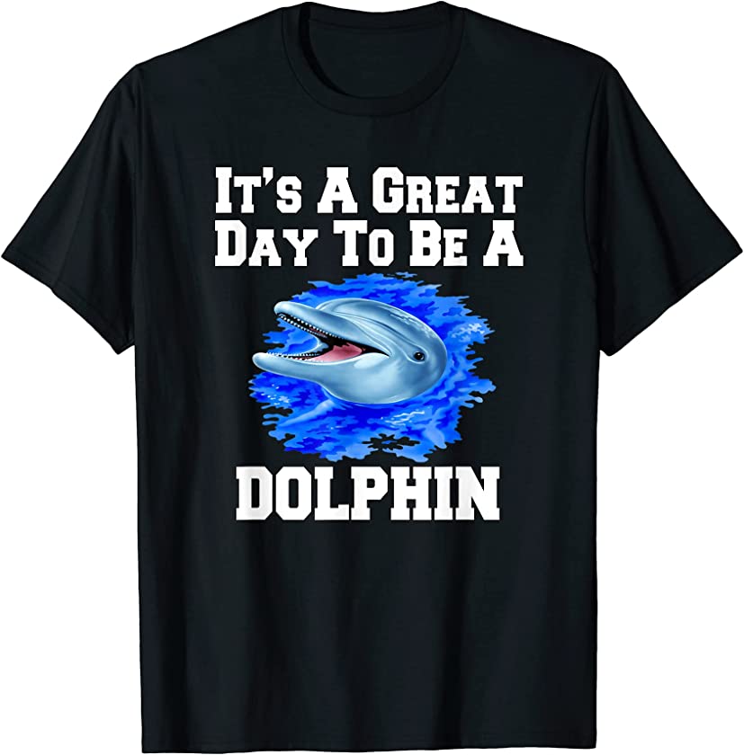 Funny Dolphin It’s A Great Day To Be A Dolphin Sea Life Gift T-Shirt