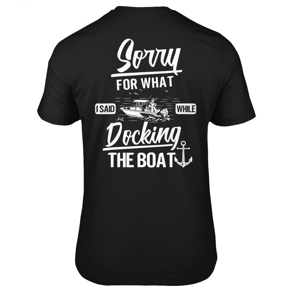 Sorry For What I Said While Docking The Boat! Gift For Dad T Shirts Print On Back