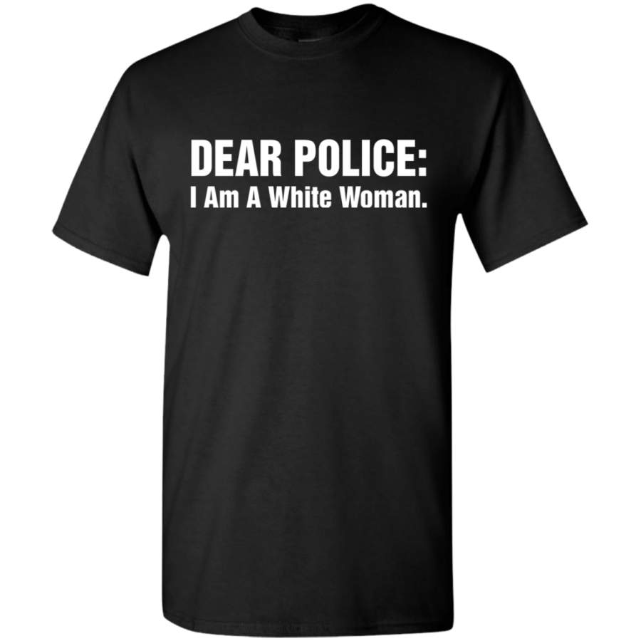 AGR Dear Police I Am A White Woman Shirt G500 Gildan