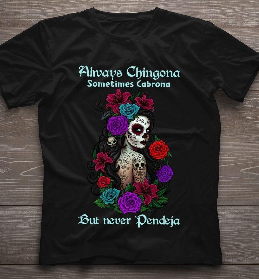 Candy Skulls Always Chingona Sometimes Cabrona But Never Pendeja T Shirt Hoodie Sweater Plus Size S-5Xl