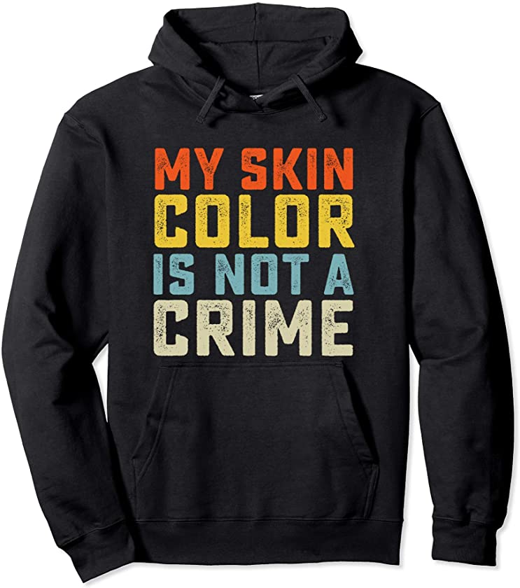 My Skin Color is Not a Crime Black Lives Matter Equality Pullover Hoodie