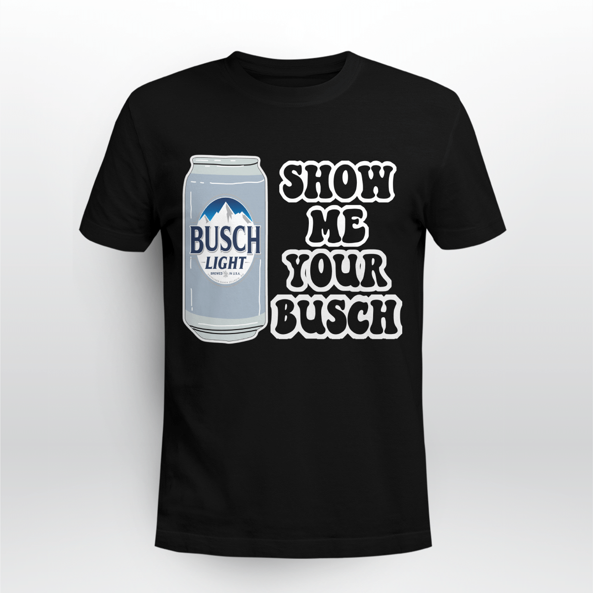 Beer Busch Light Show Me Your Busch T-Shirt