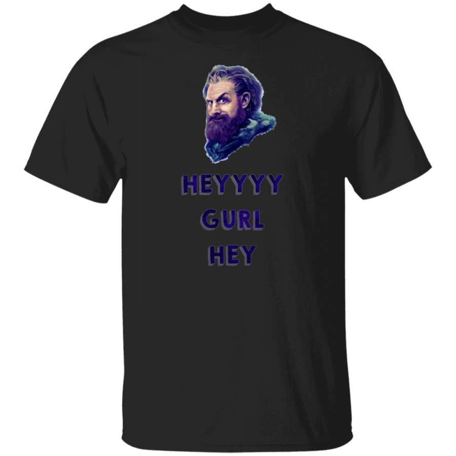 HEYYYY Gurl Hey Tormund Funny Game Of Thrones Shirt