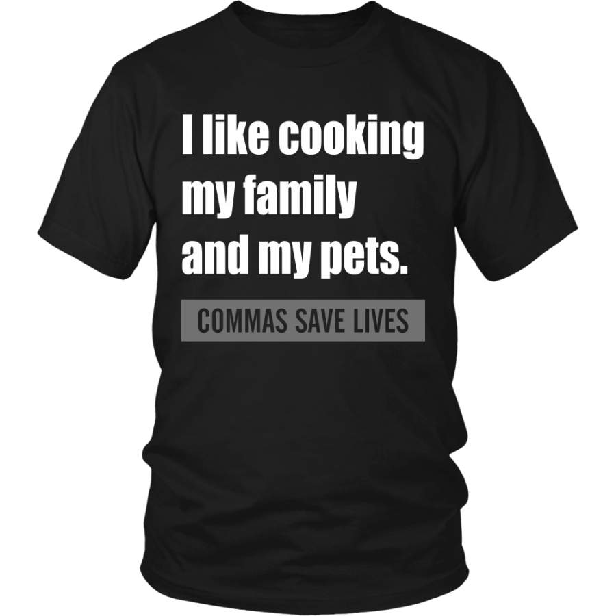 I Like Cooking My Family And My Pets. Commas Save Lives Shirt