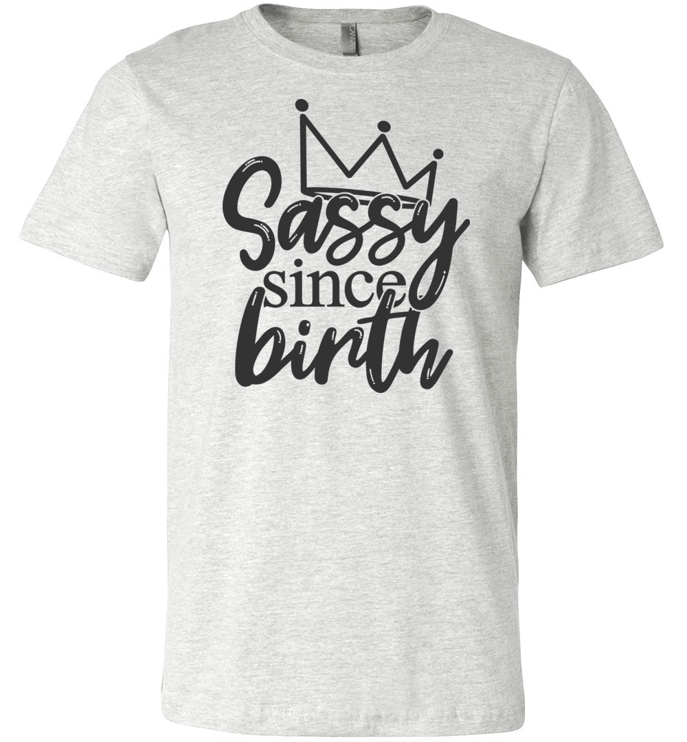 Sassy Since Birth Sassy T Shirt Sayings