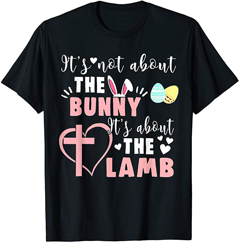 It’s Not About The Bunny It’s About The Lamb Funny Easter T-Shirt