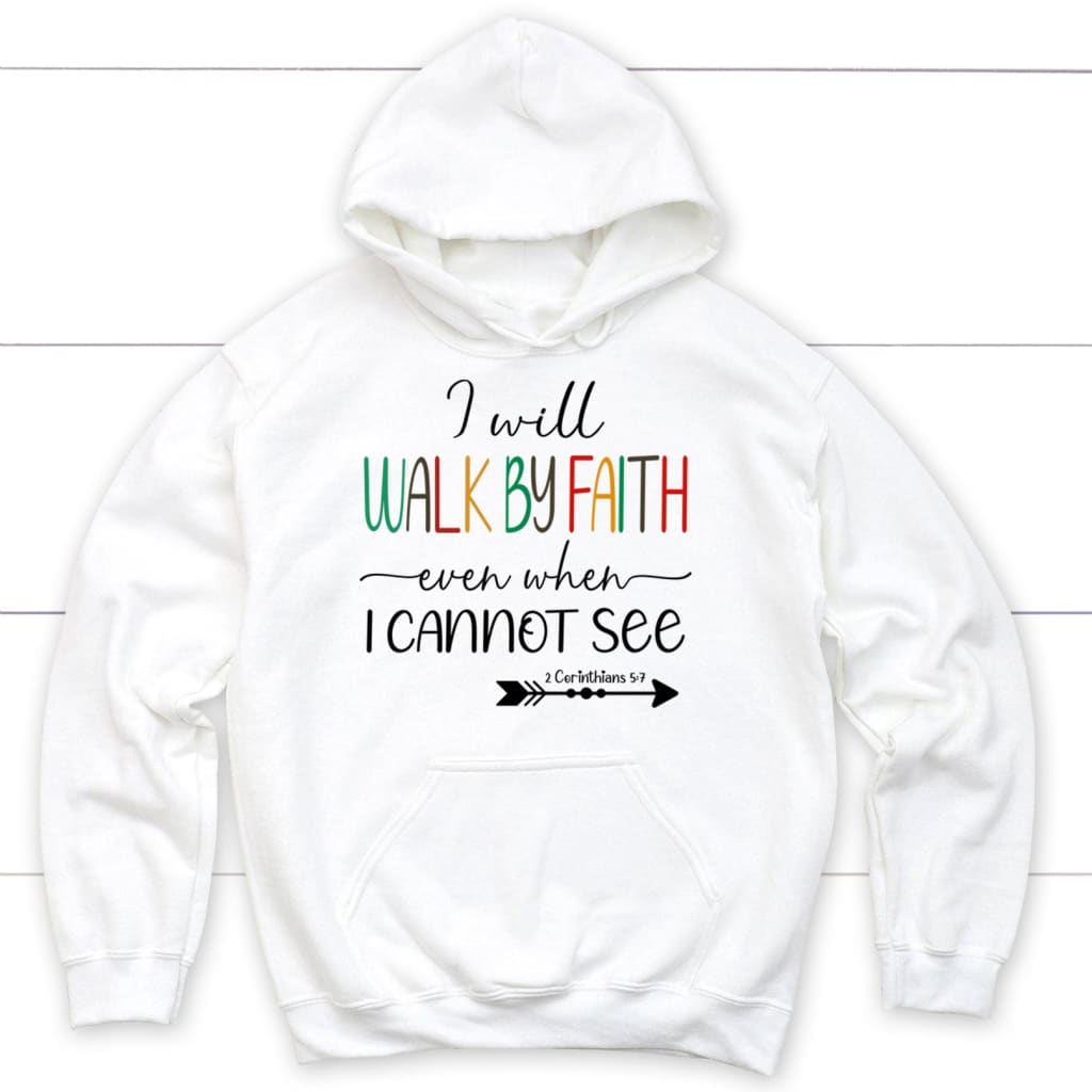 I Will Walk By Faith Even When I Cannot See Christian Hoodie