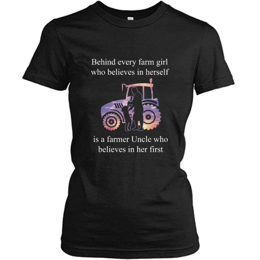 Behind Every Farm Girl Who Believes In Herself Is A Farmer Uncle Who Believed In Her First – Gildan Women Shirt