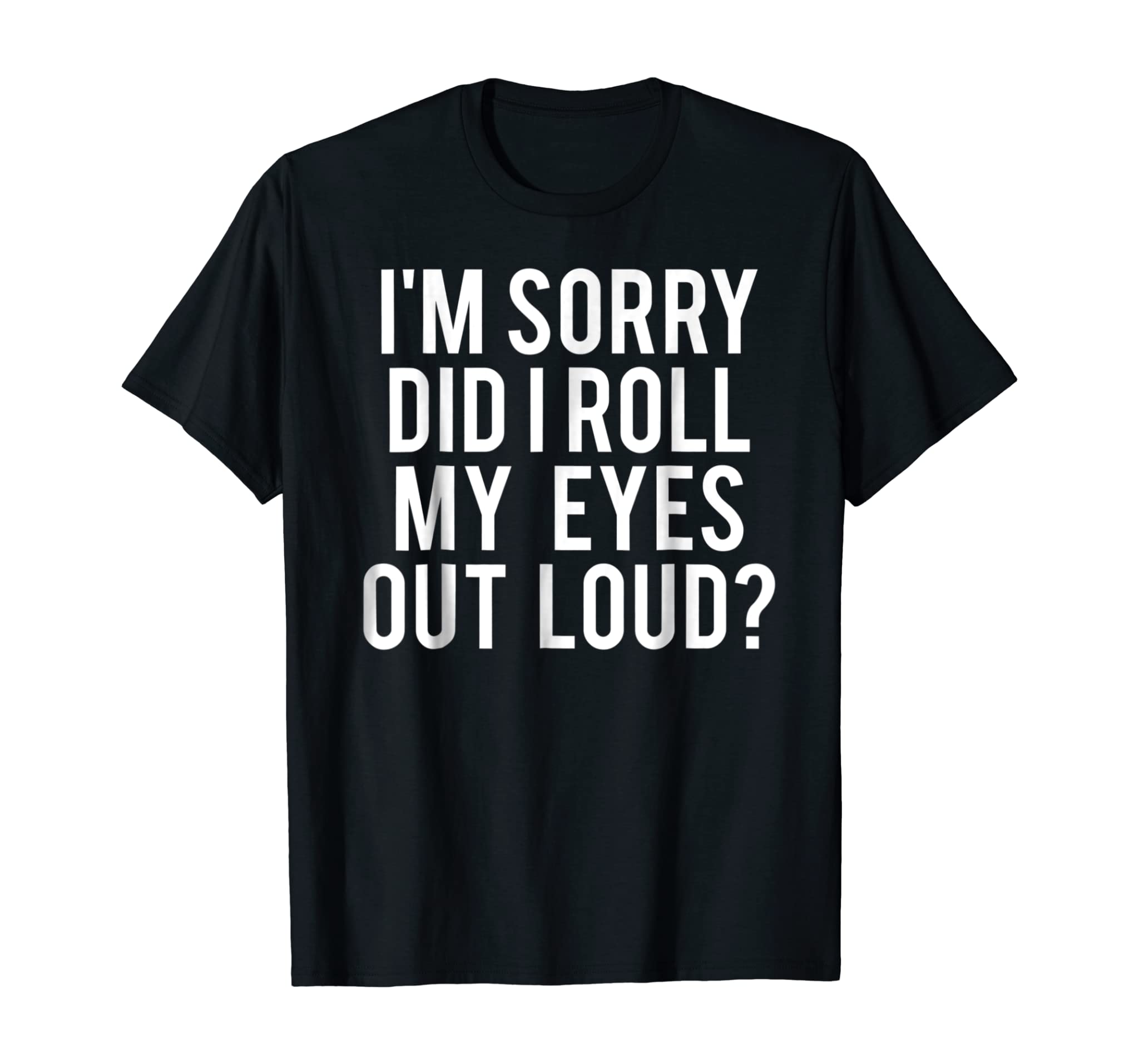 Did I Roll My Eyes Out Loud T Shirt Funny Sarcastic Gift Tee