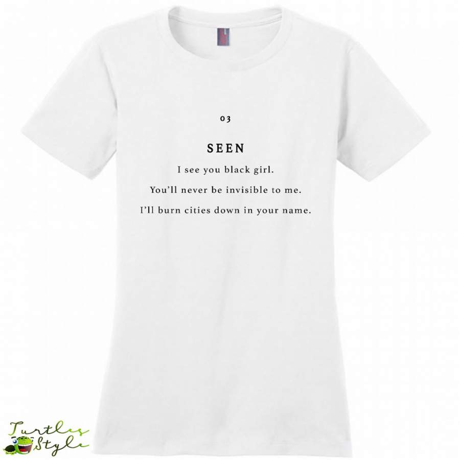 Seen You Black Girl, You’ll Never be Invisible To Me, I’ll Burn Cities Down In Your Name – District Made Women Shirt