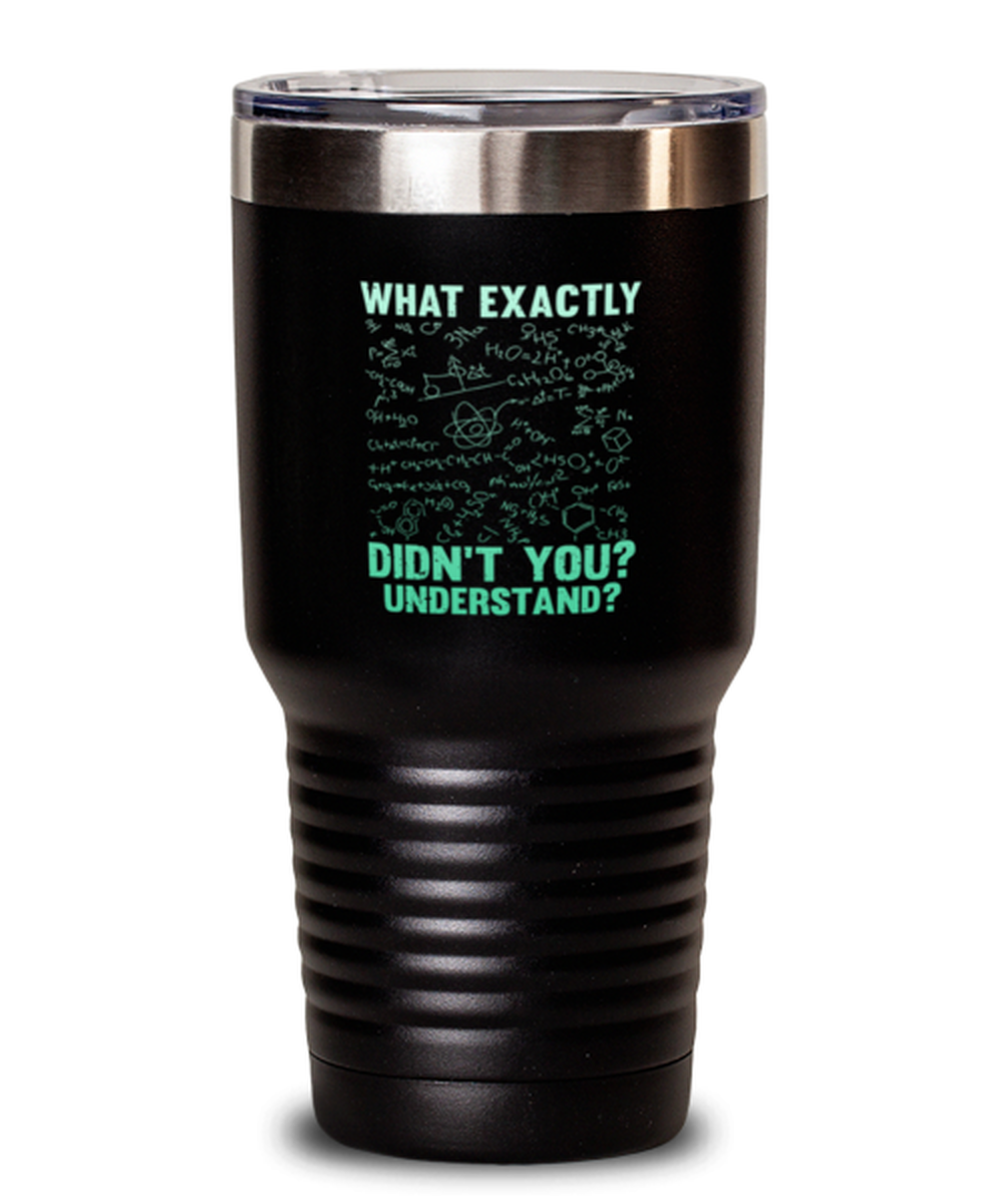 30 Oz Tumbler Stainless Steel Insulatedfunny What Exactly Didn’T You Understand Chemistry