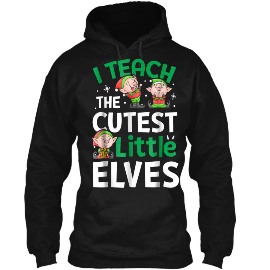 I Teach The Cutest Little Elves Christmas Teacher Pullover Hoodie  Christmas Gift Ideas