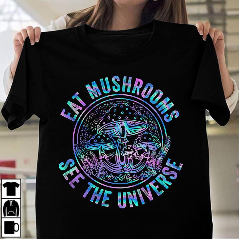 Eat Mushrooms See The Universe Magic Mushrooms Get High Tshirt Gift Standard/Premium T-Shirt Hoodie