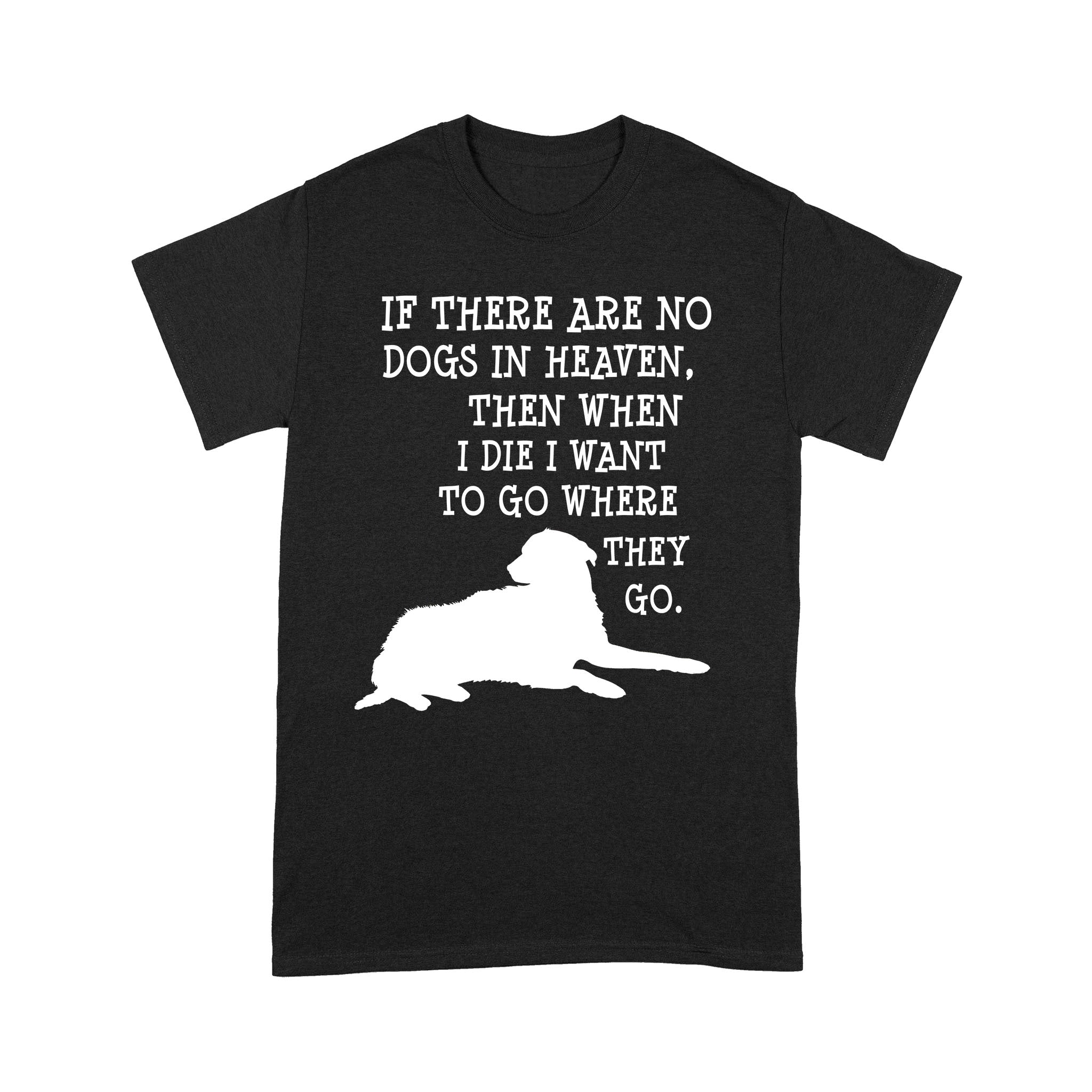 If There Are No Dogs In Heaven Gift For Dog Lovers – Standard T-shirt