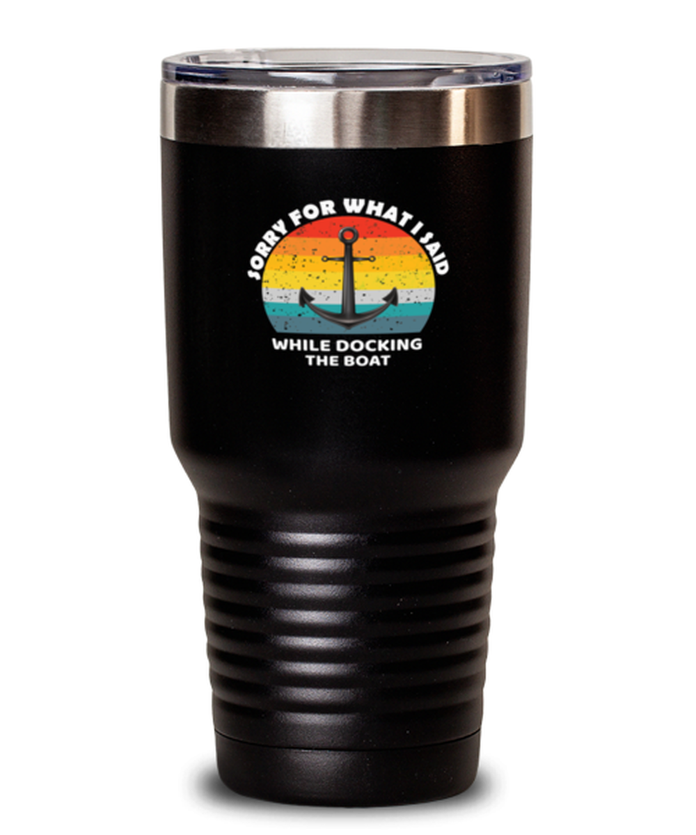 30 Oz Tumbler Stainless Steel Insulated Funny Sorry For What I Said Docking Anchor Boat Sailors