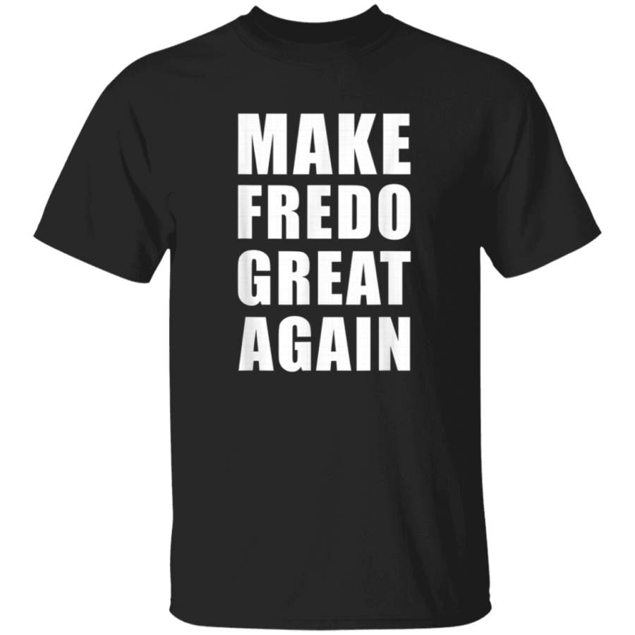 Fredo T Shirt Hey Fredo Unhinged Make Fredo Great Again TShirt