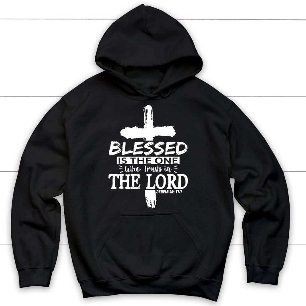 Jeremiah 17:7 Blessed Is The One Who Trusts In The Lord Hoodie