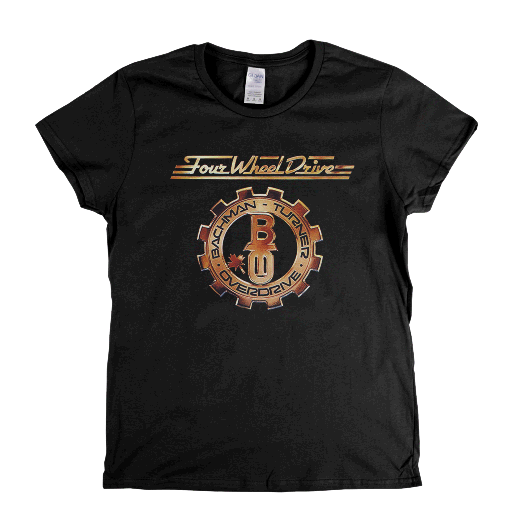 Bachman Turner Overdrive Four Wheel Drive Womens T-Shirt