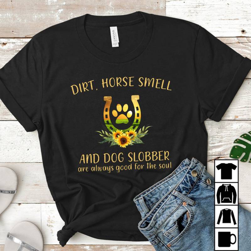 Floral Dirt Horse Smell And Dog Slobber Are Always Good For The Soul Mug, T-Shirt, Long Sleeve, Sweatshirt, Hoodie