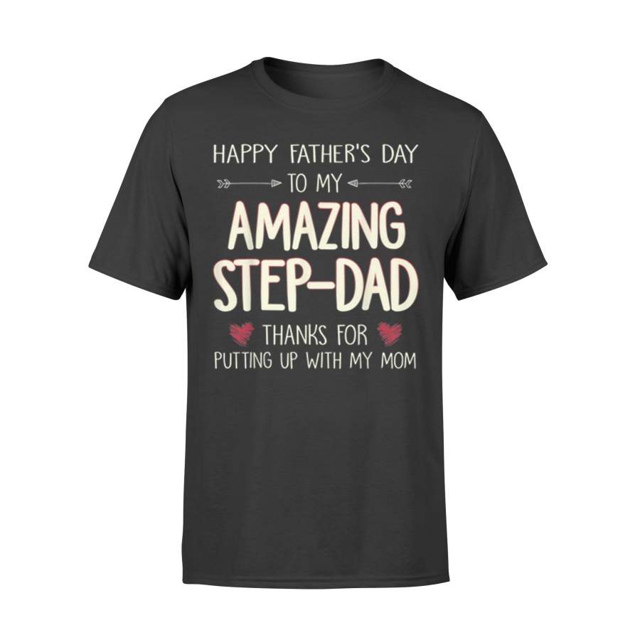 Happy Father Day To My Amazing Step-Dad Thank For Putting Up With My Mom T-Shirt