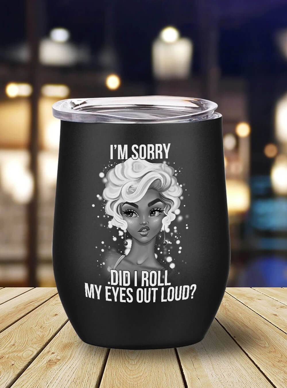 African American Tumbler I’m Sorry Did I Roll My Eyes Out Loud Stainless Steel Wine Tumbler Mug Black History Month Gift Ideas BPS2081