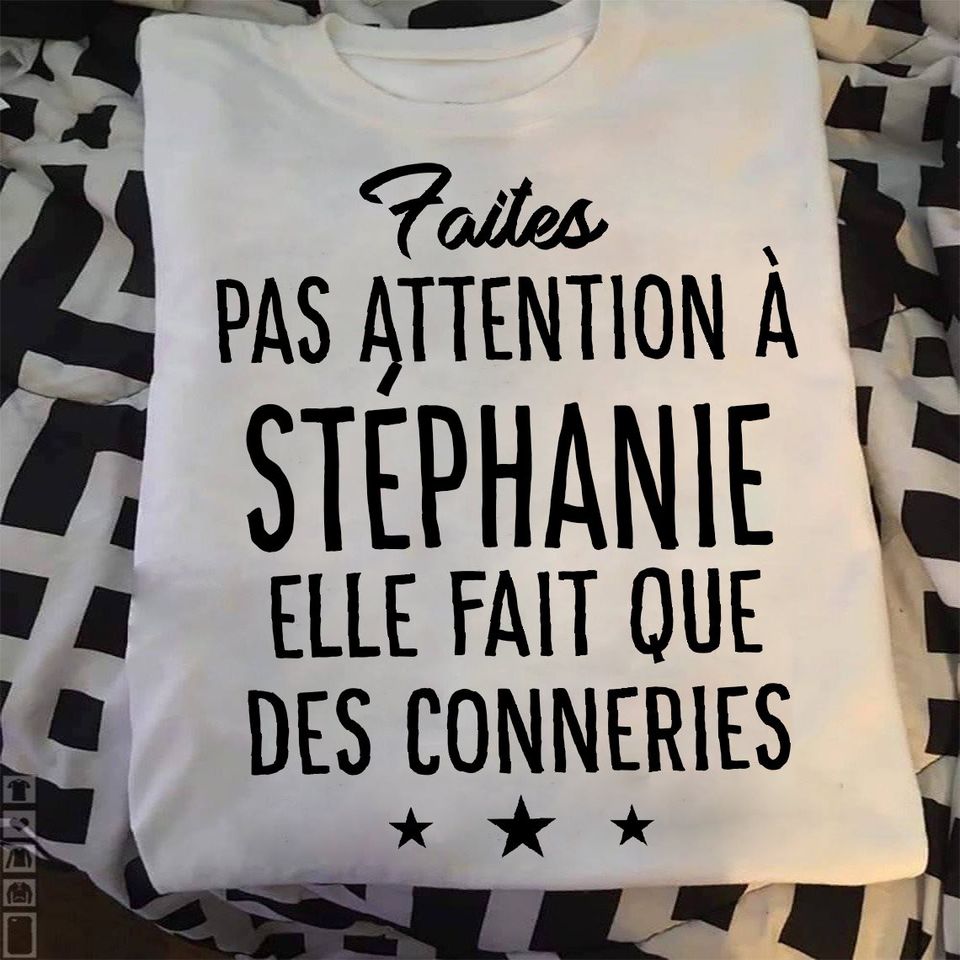 Faites Pas Attention À Stéphanie Elle Fait Que Des Conneries Gift Standard/Premium T-Shirt