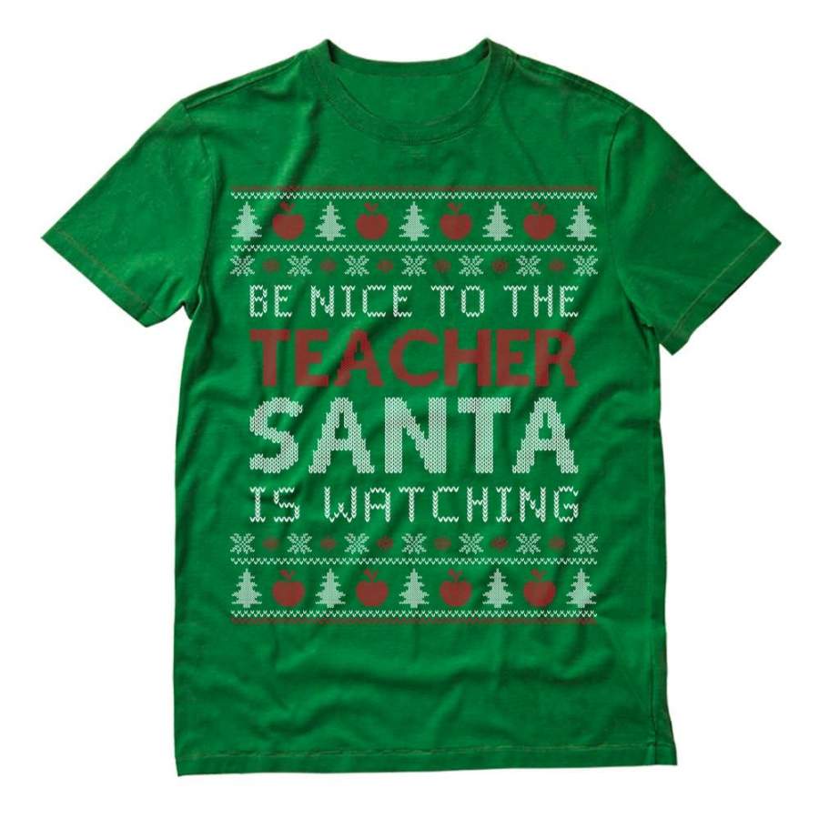 Be Nice To The Teacher Santa Is Watching Ugly Christmas T-Shirt