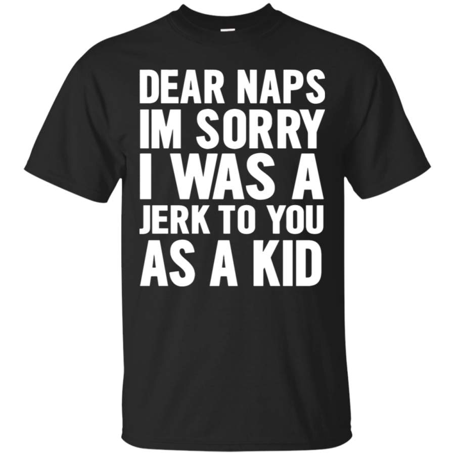 AGR Dear Naps Im Sorry I Was A Jerk To You As A Kid T-Shirt