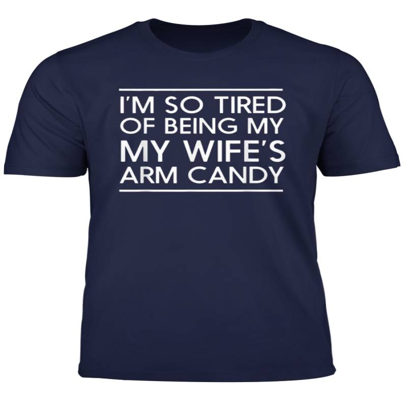 Mens I M So Tired Of Being My Wife S Arm Candy T Shirt