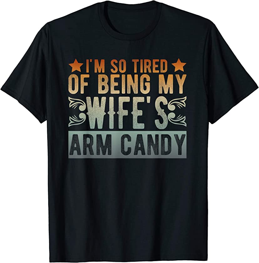 Mens vintage I’m so tired of being my wife’s arm candy gift ideas T-Shirt