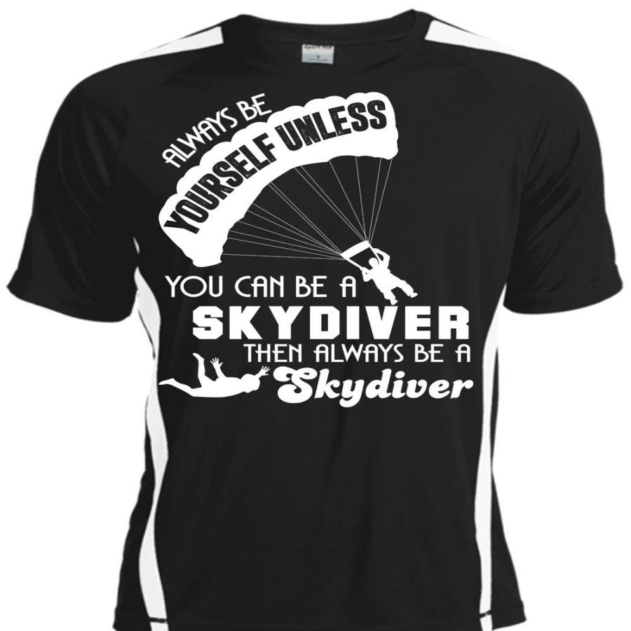 You Can Be A Skydiver T Shirt, Always Be Yourself Unless T Shirt, Cool Shirt