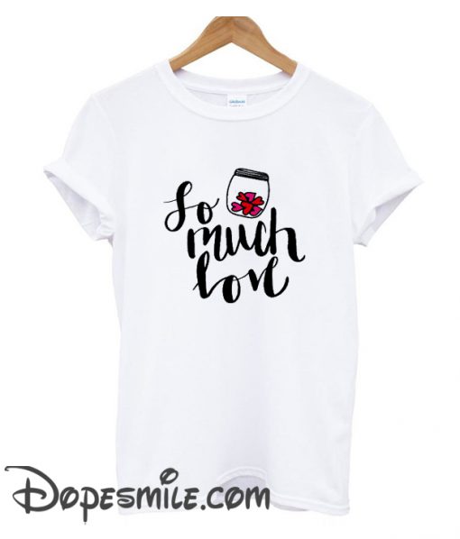 So Much Love cool T Shirts