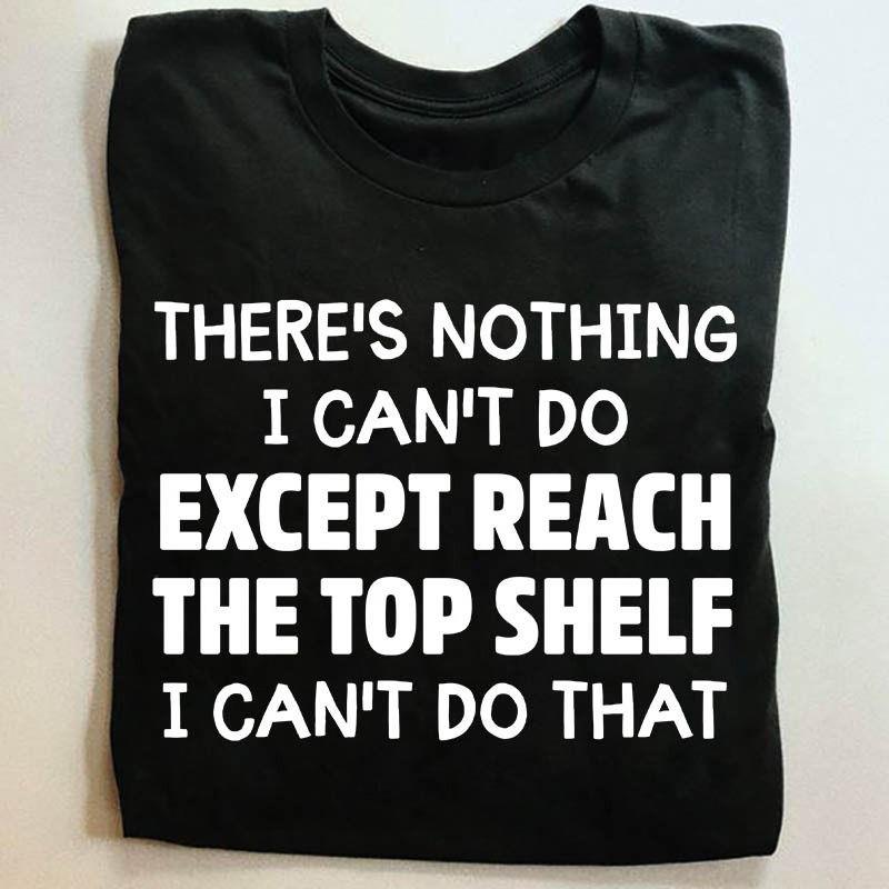 There’S Nothing I Can’T Do Except Reach The Top Shelf I Can’T Do That Gift Standard/Premium T-Shirt