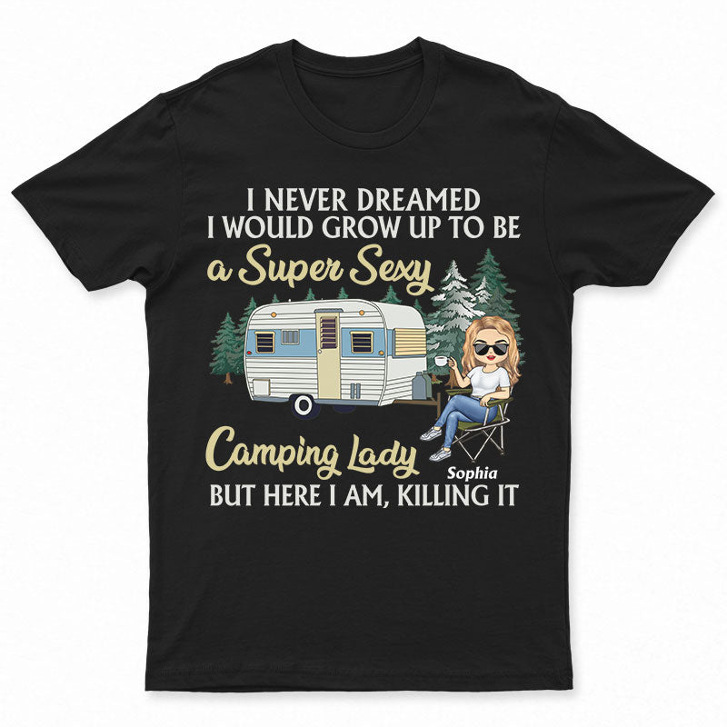 Never Dreamed I’D Grow Up To Be A Super Sexy Camping Lady Black – Personalized Custom T Shirt