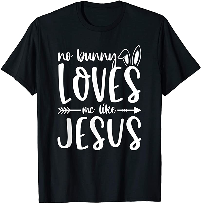 No Bunny Loves Me Like Jesus Easter Bunny Ear Easter Day T-Shirt