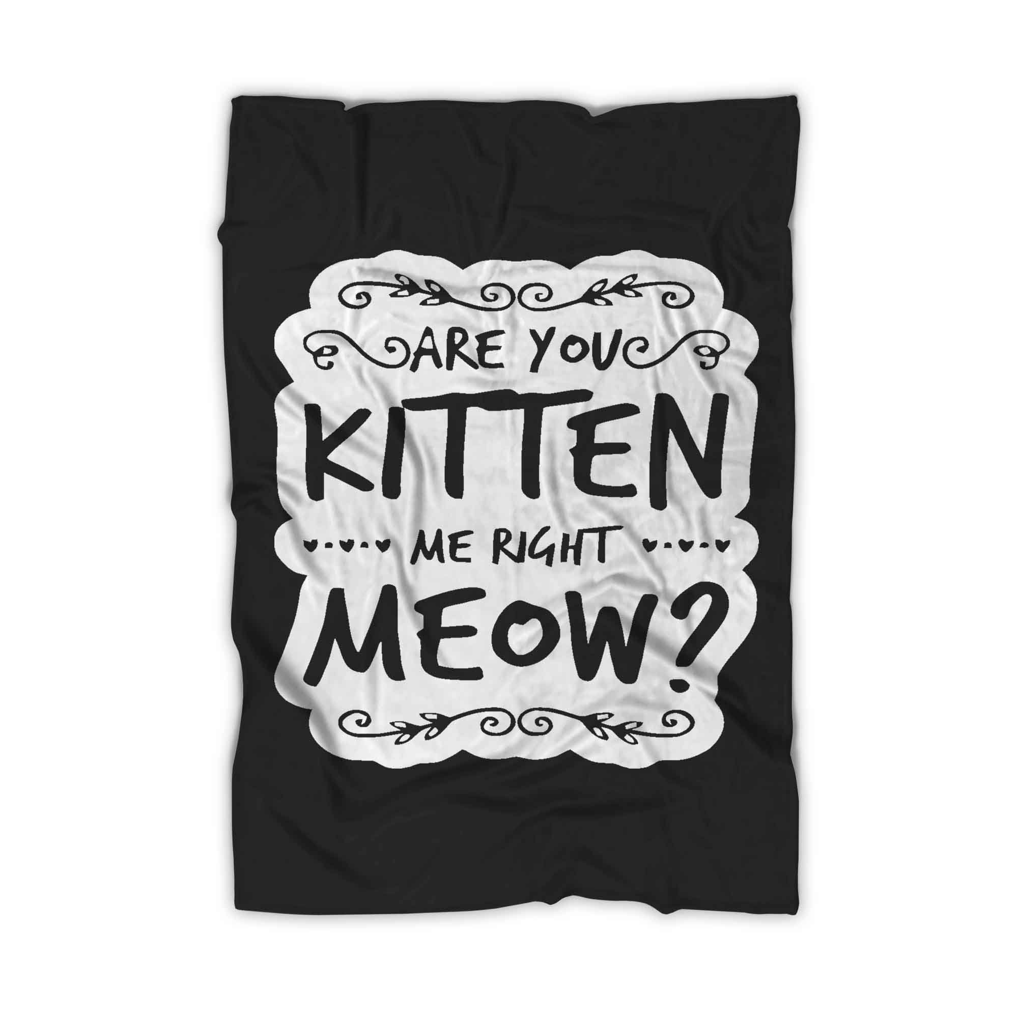 Are You Kitten Me Right Meowm Kitten Me Right Meow Blanket