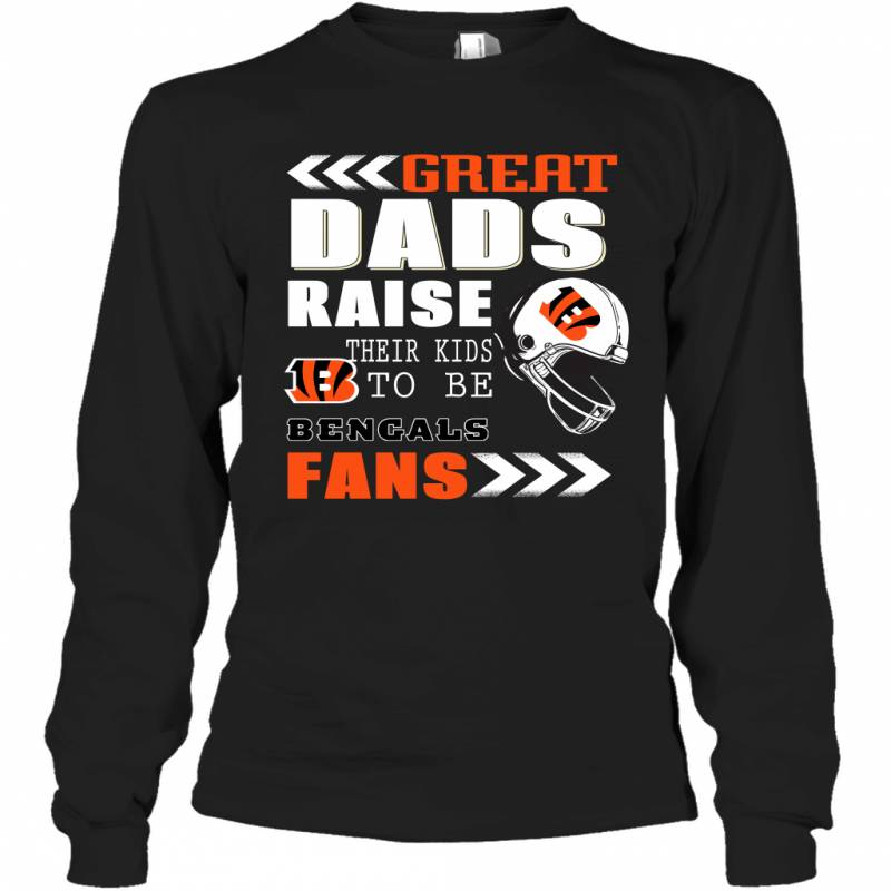 Great Dads Raise Their Kids To Be Cincinnati Bengals Fans Fathers Day Gift Long Sleeve T-Shirt