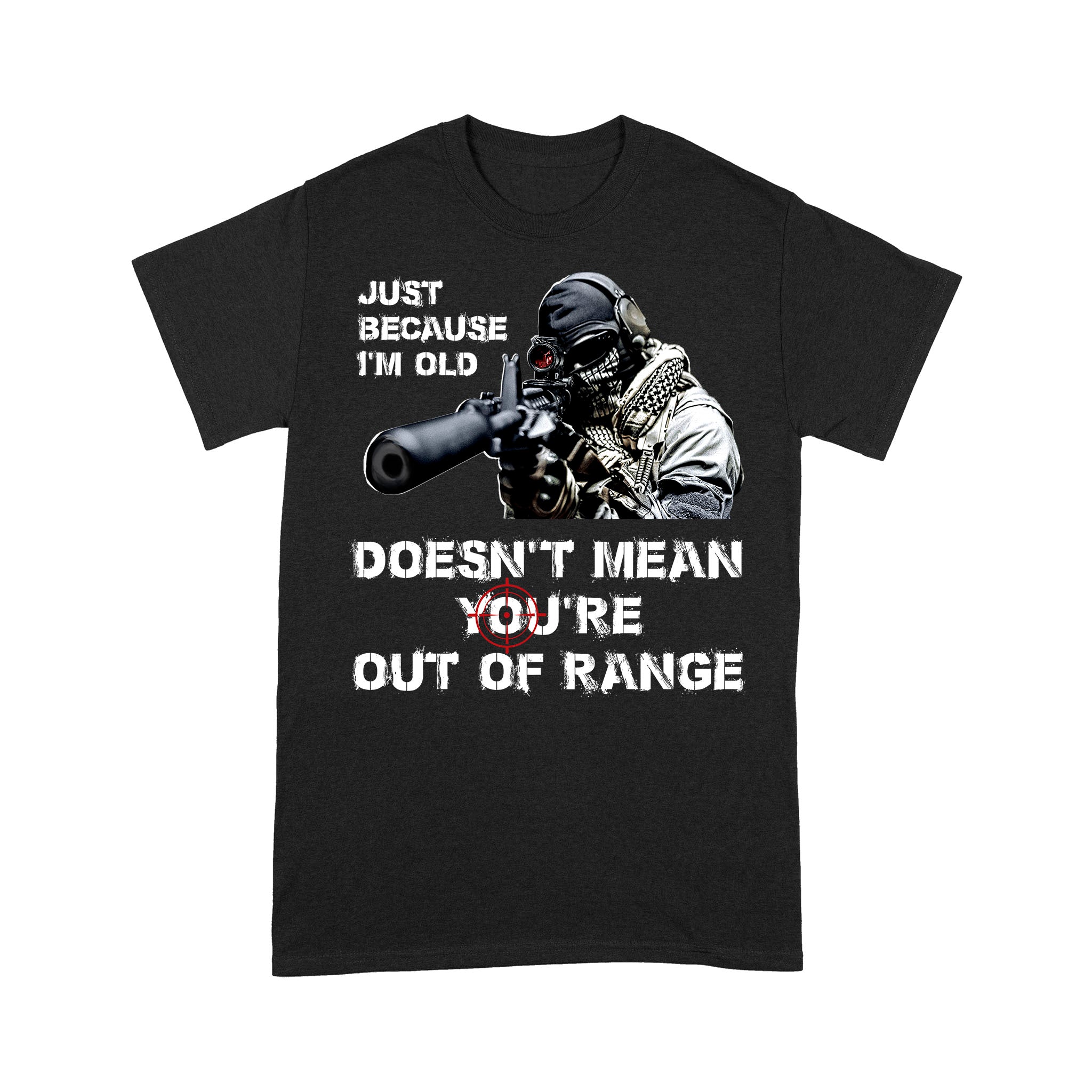 Ff Just Because I’M Old Doesn’T Mean You’Re Out Of Range – Standard T-Shirt